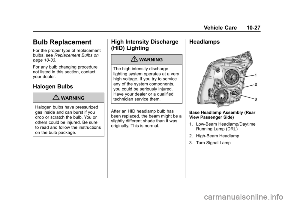 CADILLAC SRX 2013 2.G Owners Manual Black plate (27,1)Cadillac SRX Owner Manual - 2013 - CRC - 11/9/12
Vehicle Care 10-27
Bulb Replacement
For the proper type of replacement
bulbs, seeReplacement Bulbs on
page 10‑33.
For any bulb chan CADILLAC SRX 2013 2.G Owners Manual Black plate (27,1)Cadillac SRX Owner Manual - 2013 - CRC - 11/9/12
Vehicle Care 10-27
Bulb Replacement
For the proper type of replacement
bulbs, seeReplacement Bulbs on
page 10‑33.
For any bulb chan