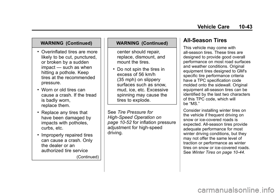 CADILLAC SRX 2013 2.G Owners Manual Black plate (43,1)Cadillac SRX Owner Manual - 2013 - CRC - 11/9/12
Vehicle Care 10-43
WARNING (Continued)
.Overinflated tires are more
likely to be cut, punctured,
or broken by a sudden
impact—such 