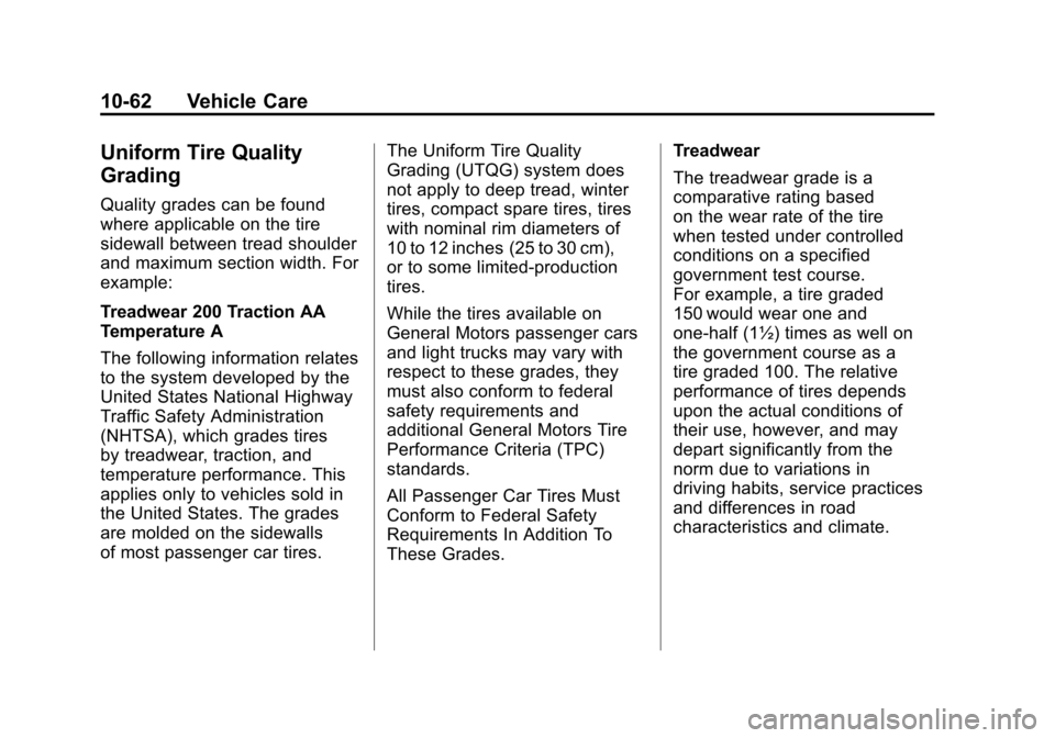 CADILLAC SRX 2013 2.G User Guide Black plate (62,1)Cadillac SRX Owner Manual - 2013 - CRC - 11/9/12
10-62 Vehicle Care
Uniform Tire Quality
Grading
Quality grades can be found
where applicable on the tire
sidewall between tread shoul