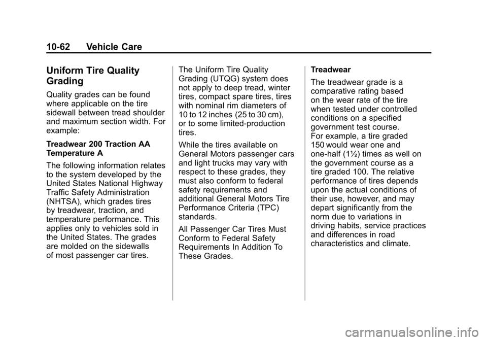 CADILLAC SRX 2013 2.G Owners Manual Black plate (62,1)Cadillac SRX Owner Manual - 2013 - CRC - 11/9/12
10-62 Vehicle Care
Uniform Tire Quality
Grading
Quality grades can be found
where applicable on the tire
sidewall between tread shoul CADILLAC SRX 2013 2.G Owners Manual Black plate (62,1)Cadillac SRX Owner Manual - 2013 - CRC - 11/9/12
10-62 Vehicle Care
Uniform Tire Quality
Grading
Quality grades can be found
where applicable on the tire
sidewall between tread shoul
