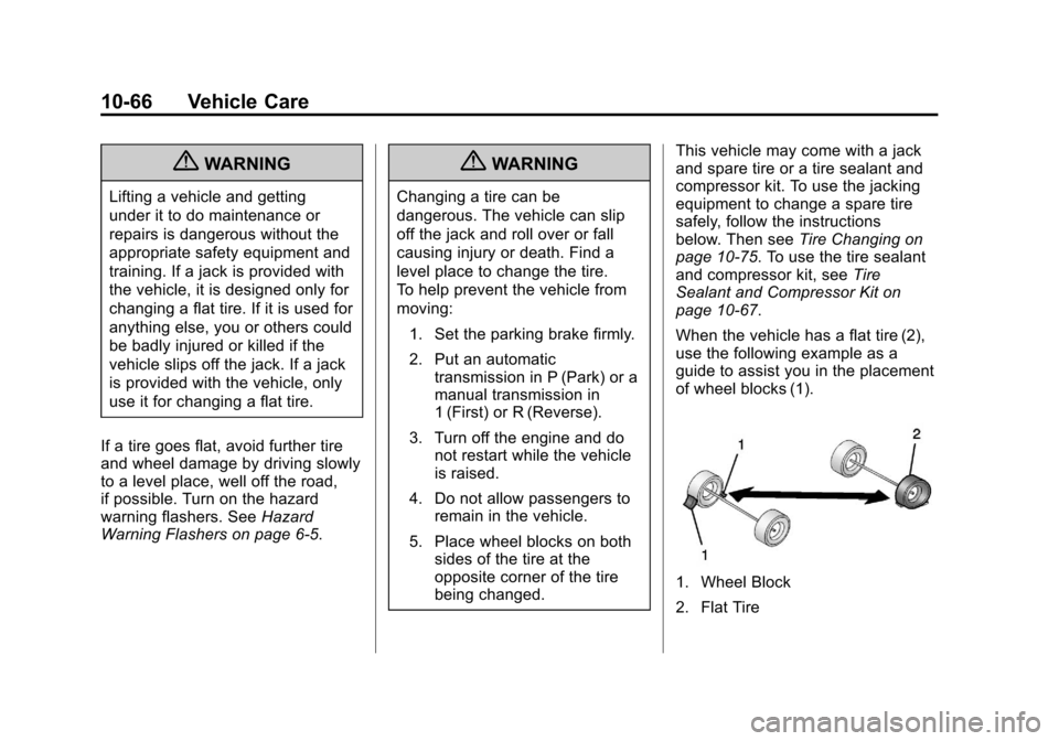 CADILLAC SRX 2013 2.G User Guide Black plate (66,1)Cadillac SRX Owner Manual - 2013 - CRC - 11/9/12
10-66 Vehicle Care
{WARNING
Lifting a vehicle and getting
under it to do maintenance or
repairs is dangerous without the
appropriate 