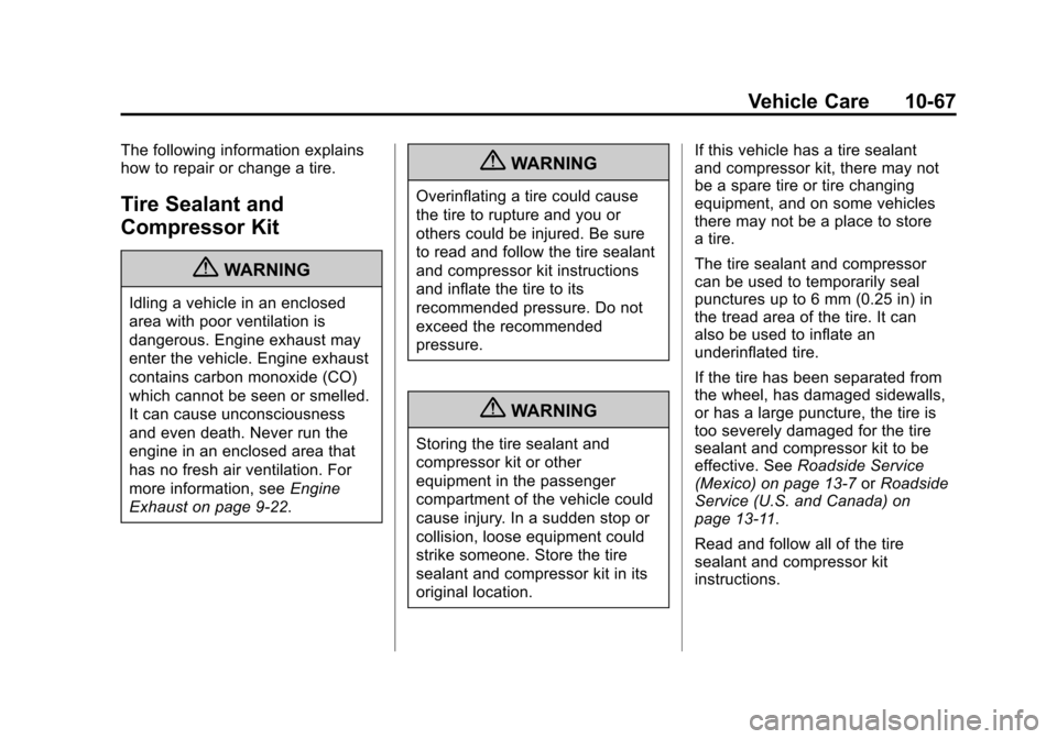 CADILLAC SRX 2013 2.G User Guide Black plate (67,1)Cadillac SRX Owner Manual - 2013 - CRC - 11/9/12
Vehicle Care 10-67
The following information explains
how to repair or change a tire.
Tire Sealant and
Compressor Kit
{WARNING
Idling