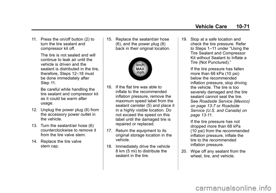 CADILLAC SRX 2013 2.G Owners Manual Black plate (71,1)Cadillac SRX Owner Manual - 2013 - CRC - 11/9/12
Vehicle Care 10-71
11. Press the on/off button (2) toturn the tire sealant and
compressor kit off.
The tire is not sealed and will
co CADILLAC SRX 2013 2.G Owners Manual Black plate (71,1)Cadillac SRX Owner Manual - 2013 - CRC - 11/9/12
Vehicle Care 10-71
11. Press the on/off button (2) toturn the tire sealant and
compressor kit off.
The tire is not sealed and will
co