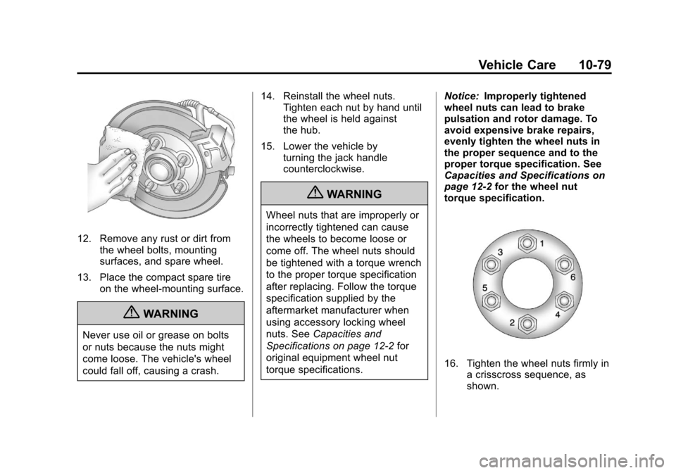 CADILLAC SRX 2013 2.G Owners Manual Black plate (79,1)Cadillac SRX Owner Manual - 2013 - CRC - 11/9/12
Vehicle Care 10-79
12. Remove any rust or dirt fromthe wheel bolts, mounting
surfaces, and spare wheel.
13. Place the compact spare t