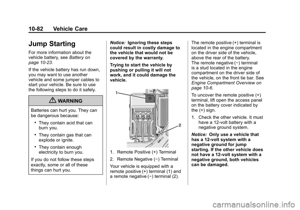 CADILLAC SRX 2013 2.G Owners Guide Black plate (82,1)Cadillac SRX Owner Manual - 2013 - CRC - 11/9/12
10-82 Vehicle Care
Jump Starting
For more information about the
vehicle battery, seeBattery on
page 10‑23.
If the vehicle battery h CADILLAC SRX 2013 2.G Owners Guide Black plate (82,1)Cadillac SRX Owner Manual - 2013 - CRC - 11/9/12
10-82 Vehicle Care
Jump Starting
For more information about the
vehicle battery, seeBattery on
page 10‑23.
If the vehicle battery h