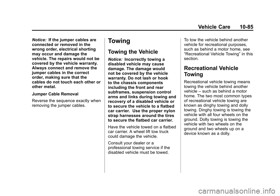 CADILLAC SRX 2013 2.G Owners Manual Black plate (85,1)Cadillac SRX Owner Manual - 2013 - CRC - 11/9/12
Vehicle Care 10-85
Notice:If the jumper cables are
connected or removed in the
wrong order, electrical shorting
may occur and damage CADILLAC SRX 2013 2.G Owners Manual Black plate (85,1)Cadillac SRX Owner Manual - 2013 - CRC - 11/9/12
Vehicle Care 10-85
Notice:If the jumper cables are
connected or removed in the
wrong order, electrical shorting
may occur and damage