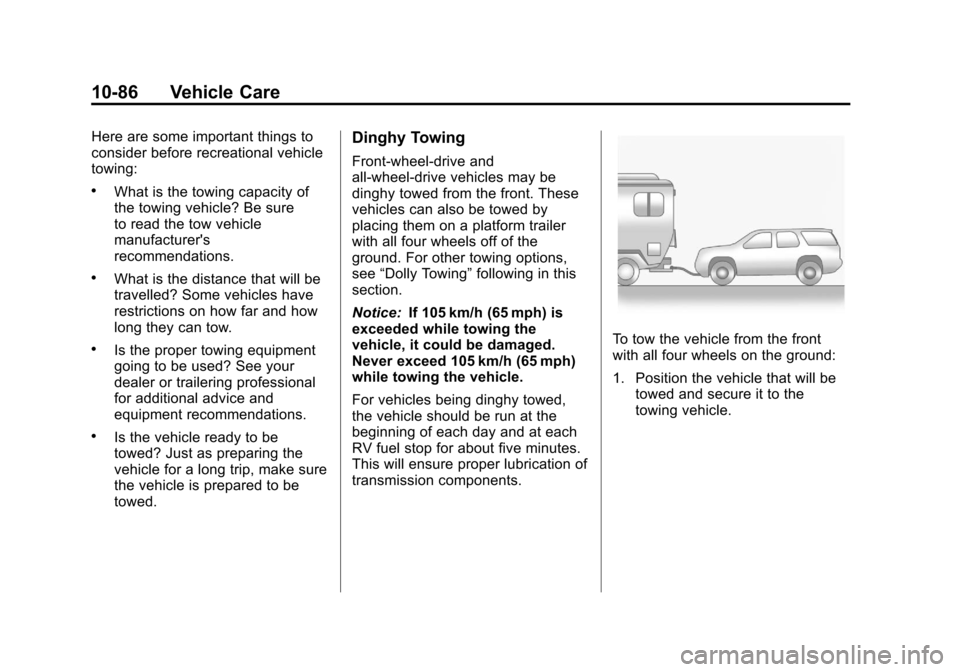 CADILLAC SRX 2013 2.G Owners Manual Black plate (86,1)Cadillac SRX Owner Manual - 2013 - CRC - 11/9/12
10-86 Vehicle Care
Here are some important things to
consider before recreational vehicle
towing:
.What is the towing capacity of
the CADILLAC SRX 2013 2.G Owners Manual Black plate (86,1)Cadillac SRX Owner Manual - 2013 - CRC - 11/9/12
10-86 Vehicle Care
Here are some important things to
consider before recreational vehicle
towing:
.What is the towing capacity of
the