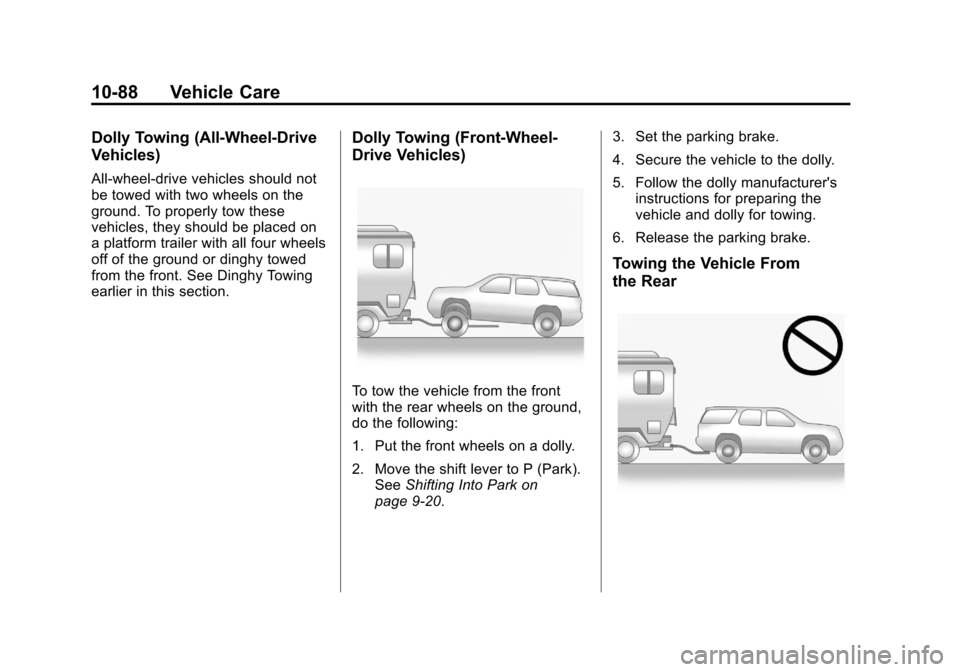 CADILLAC SRX 2013 2.G Owners Manual Black plate (88,1)Cadillac SRX Owner Manual - 2013 - CRC - 11/9/12
10-88 Vehicle Care
Dolly Towing (All-Wheel‐Drive
Vehicles)
All-wheel‐drive vehicles should not
be towed with two wheels on the
gr CADILLAC SRX 2013 2.G Owners Manual Black plate (88,1)Cadillac SRX Owner Manual - 2013 - CRC - 11/9/12
10-88 Vehicle Care
Dolly Towing (All-Wheel‐Drive
Vehicles)
All-wheel‐drive vehicles should not
be towed with two wheels on the
gr