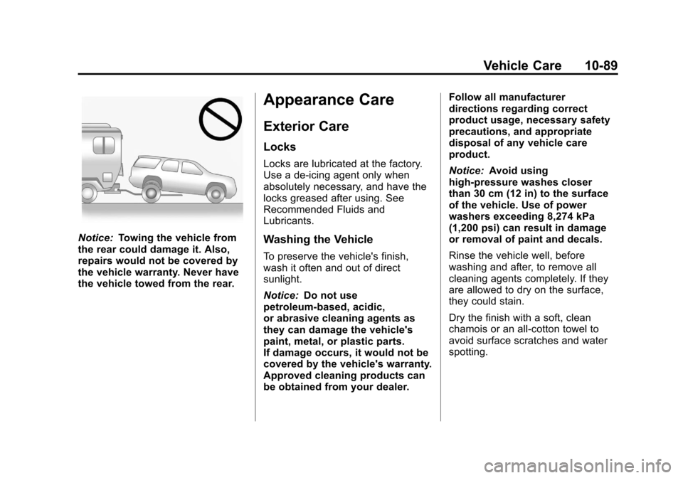CADILLAC SRX 2013 2.G Owners Manual Black plate (89,1)Cadillac SRX Owner Manual - 2013 - CRC - 11/9/12
Vehicle Care 10-89
Notice:Towing the vehicle from
the rear could damage it. Also,
repairs would not be covered by
the vehicle warrant CADILLAC SRX 2013 2.G Owners Manual Black plate (89,1)Cadillac SRX Owner Manual - 2013 - CRC - 11/9/12
Vehicle Care 10-89
Notice:Towing the vehicle from
the rear could damage it. Also,
repairs would not be covered by
the vehicle warrant