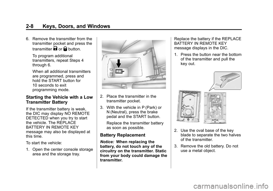 CADILLAC SRX 2013 2.G Owners Guide Black plate (8,1)Cadillac SRX Owner Manual - 2013 - CRC - 11/9/12
2-8 Keys, Doors, and Windows
6. Remove the transmitter from thetransmitter pocket and press the
transmitter
KorQbutton.
To program add CADILLAC SRX 2013 2.G Owners Guide Black plate (8,1)Cadillac SRX Owner Manual - 2013 - CRC - 11/9/12
2-8 Keys, Doors, and Windows
6. Remove the transmitter from thetransmitter pocket and press the
transmitter
KorQbutton.
To program add