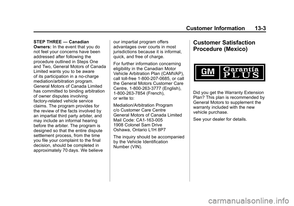 CADILLAC SRX 2013 2.G Owners Manual Black plate (3,1)Cadillac SRX Owner Manual - 2013 - CRC - 11/9/12
Customer Information 13-3
STEP THREE—Canadian
Owners: In the event that you do
not feel your concerns have been
addressed after foll
