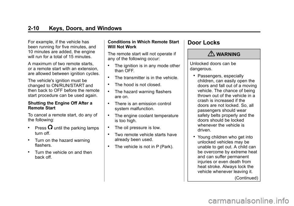 CADILLAC SRX 2013 2.G Owners Guide Black plate (10,1)Cadillac SRX Owner Manual - 2013 - CRC - 11/9/12
2-10 Keys, Doors, and Windows
For example, if the vehicle has
been running for five minutes, and
10 minutes are added, the engine
wil CADILLAC SRX 2013 2.G Owners Guide Black plate (10,1)Cadillac SRX Owner Manual - 2013 - CRC - 11/9/12
2-10 Keys, Doors, and Windows
For example, if the vehicle has
been running for five minutes, and
10 minutes are added, the engine
wil