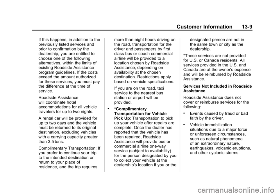 CADILLAC SRX 2013 2.G Owners Manual Black plate (9,1)Cadillac SRX Owner Manual - 2013 - CRC - 11/9/12
Customer Information 13-9
If this happens, in addition to the
previously listed services and
prior to confirmation by the
dealership, CADILLAC SRX 2013 2.G Owners Manual Black plate (9,1)Cadillac SRX Owner Manual - 2013 - CRC - 11/9/12
Customer Information 13-9
If this happens, in addition to the
previously listed services and
prior to confirmation by the
dealership,