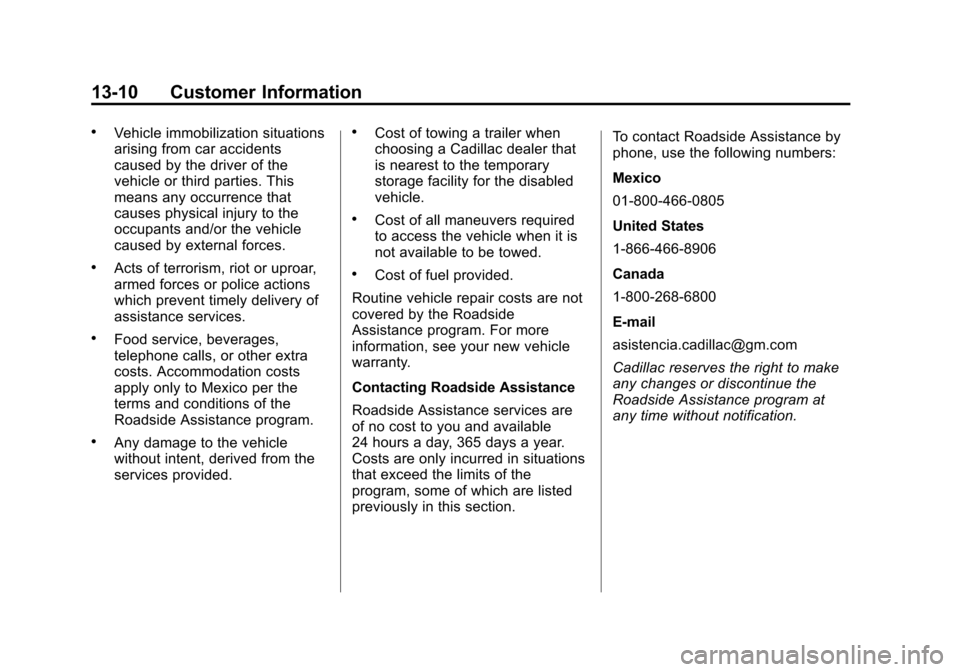 CADILLAC SRX 2013 2.G Owners Manual Black plate (10,1)Cadillac SRX Owner Manual - 2013 - CRC - 11/9/12
13-10 Customer Information
.Vehicle immobilization situations
arising from car accidents
caused by the driver of the
vehicle or third CADILLAC SRX 2013 2.G Owners Manual Black plate (10,1)Cadillac SRX Owner Manual - 2013 - CRC - 11/9/12
13-10 Customer Information
.Vehicle immobilization situations
arising from car accidents
caused by the driver of the
vehicle or third