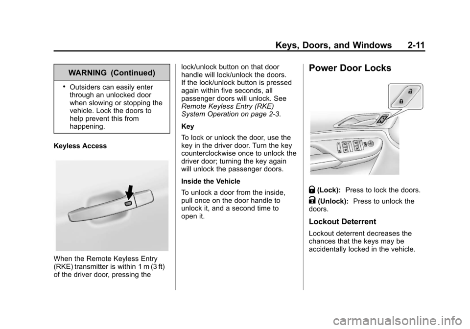 CADILLAC SRX 2013 2.G Service Manual Black plate (11,1)Cadillac SRX Owner Manual - 2013 - CRC - 11/9/12
Keys, Doors, and Windows 2-11
WARNING (Continued)
.Outsiders can easily enter
through an unlocked door
when slowing or stopping the
v