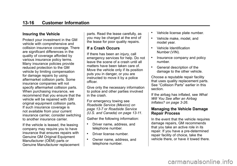CADILLAC SRX 2013 2.G Owners Manual Black plate (16,1)Cadillac SRX Owner Manual - 2013 - CRC - 11/9/12
13-16 Customer Information
Insuring the Vehicle
Protect your investment in the GM
vehicle with comprehensive and
collision insurance CADILLAC SRX 2013 2.G Owners Manual Black plate (16,1)Cadillac SRX Owner Manual - 2013 - CRC - 11/9/12
13-16 Customer Information
Insuring the Vehicle
Protect your investment in the GM
vehicle with comprehensive and
collision insurance