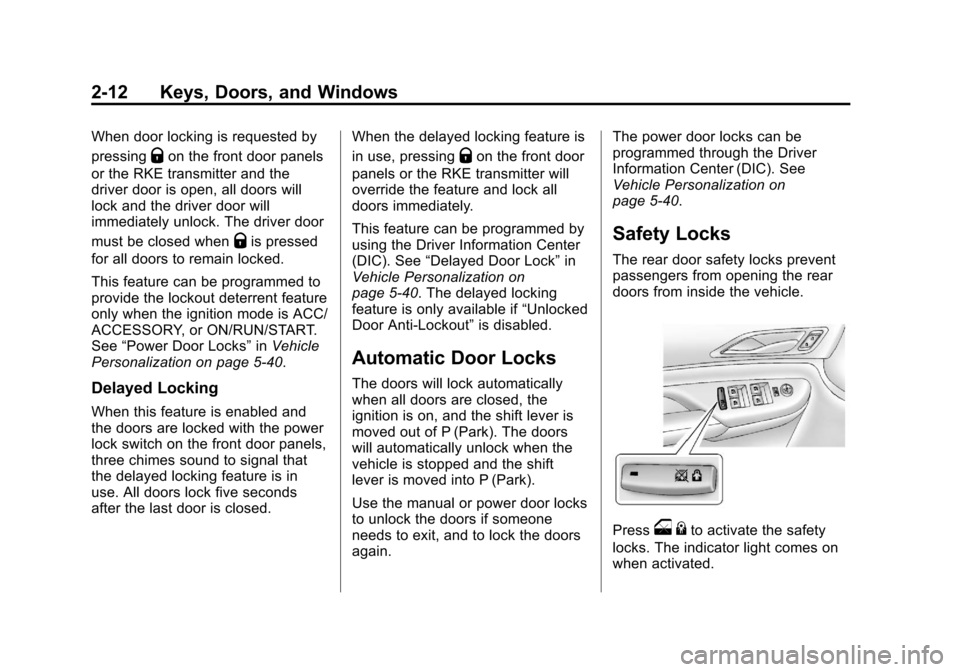 CADILLAC SRX 2013 2.G Service Manual Black plate (12,1)Cadillac SRX Owner Manual - 2013 - CRC - 11/9/12
2-12 Keys, Doors, and Windows
When door locking is requested by
pressing
Qon the front door panels
or the RKE transmitter and the
dri