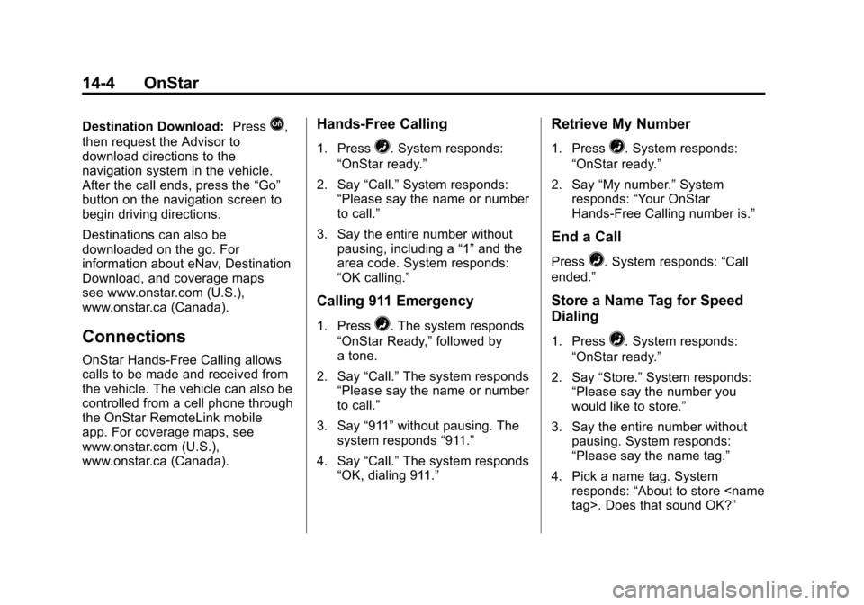 CADILLAC SRX 2013 2.G Owners Manual Black plate (4,1)Cadillac SRX Owner Manual - 2013 - CRC - 11/9/12
14-4 OnStar
Destination Download:PressQ,
then request the Advisor to
download directions to the
navigation system in the vehicle.
Afte CADILLAC SRX 2013 2.G Owners Manual Black plate (4,1)Cadillac SRX Owner Manual - 2013 - CRC - 11/9/12
14-4 OnStar
Destination Download:PressQ,
then request the Advisor to
download directions to the
navigation system in the vehicle.
Afte