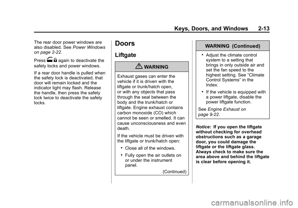 CADILLAC SRX 2013 2.G Service Manual Black plate (13,1)Cadillac SRX Owner Manual - 2013 - CRC - 11/9/12
Keys, Doors, and Windows 2-13
The rear door power windows are
also disabled. SeePower Windows
on page 2‑22.
Press
o {again to deact
