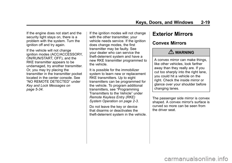 CADILLAC SRX 2013 2.G Service Manual Black plate (19,1)Cadillac SRX Owner Manual - 2013 - CRC - 11/9/12
Keys, Doors, and Windows 2-19
If the engine does not start and the
security light stays on, there is a
problem with the system. Turn 
