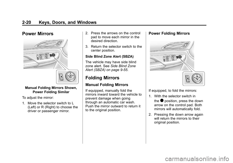 CADILLAC SRX 2013 2.G Service Manual Black plate (20,1)Cadillac SRX Owner Manual - 2013 - CRC - 11/9/12
2-20 Keys, Doors, and Windows
Power Mirrors
Manual Folding Mirrors Shown,Power Folding Similar
To adjust the mirror:
1. Move the sele