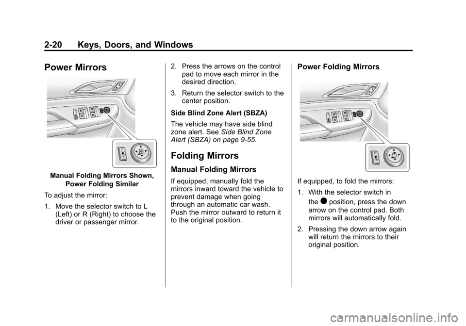 CADILLAC SRX 2013 2.G Service Manual Black plate (20,1)Cadillac SRX Owner Manual - 2013 - CRC - 11/9/12
2-20 Keys, Doors, and Windows
Power Mirrors
Manual Folding Mirrors Shown,Power Folding Similar
To adjust the mirror:
1. Move the sele CADILLAC SRX 2013 2.G Service Manual Black plate (20,1)Cadillac SRX Owner Manual - 2013 - CRC - 11/9/12
2-20 Keys, Doors, and Windows
Power Mirrors
Manual Folding Mirrors Shown,Power Folding Similar
To adjust the mirror:
1. Move the sele