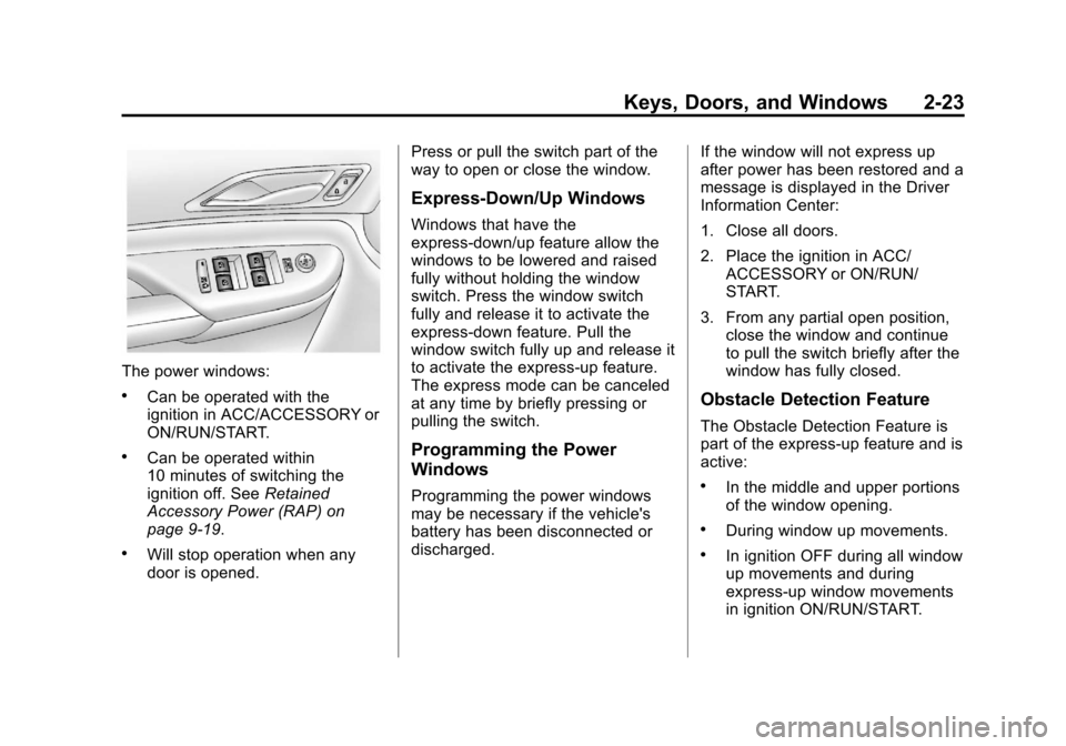 CADILLAC SRX 2013 2.G Owners Manual Black plate (23,1)Cadillac SRX Owner Manual - 2013 - CRC - 11/9/12
Keys, Doors, and Windows 2-23
The power windows:
.Can be operated with the
ignition in ACC/ACCESSORY or
ON/RUN/START.
.Can be operate