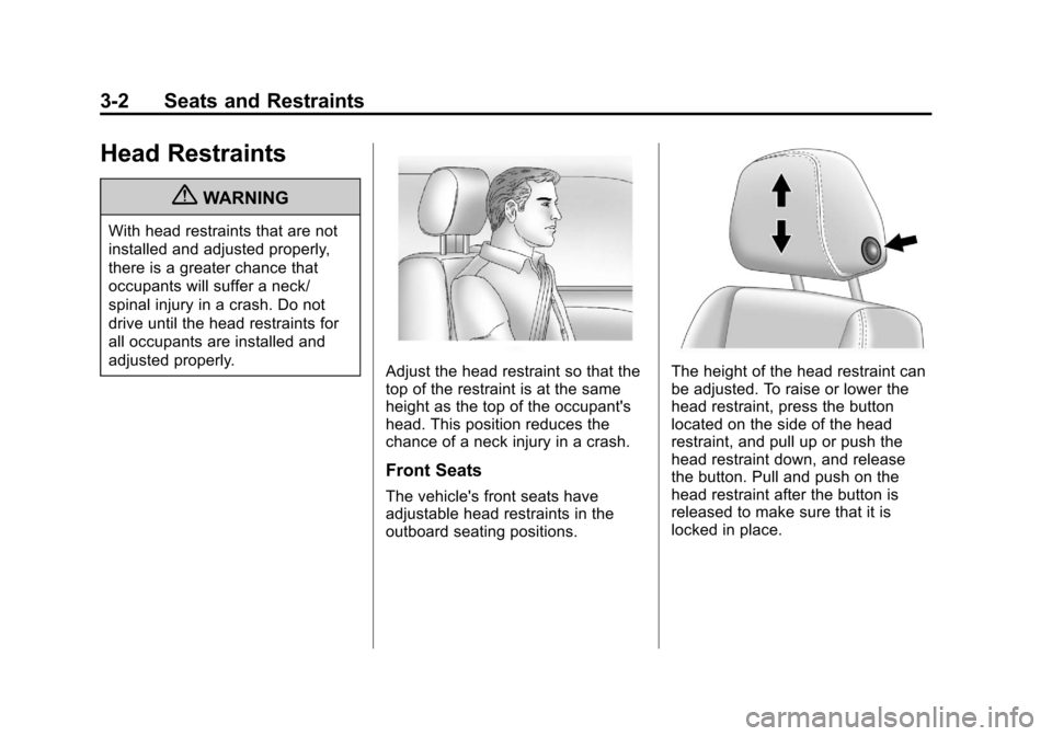CADILLAC SRX 2013 2.G Owners Manual Black plate (2,1)Cadillac SRX Owner Manual - 2013 - CRC - 11/9/12
3-2 Seats and Restraints
Head Restraints
{WARNING
With head restraints that are not
installed and adjusted properly,
there is a greate