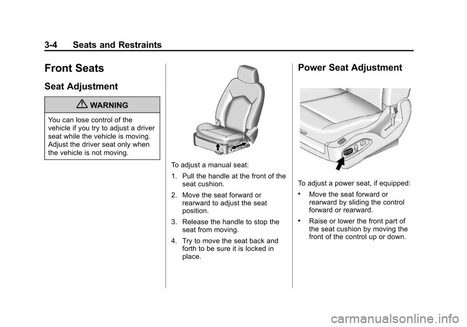 CADILLAC SRX 2013 2.G Owners Manual Black plate (4,1)Cadillac SRX Owner Manual - 2013 - CRC - 11/9/12
3-4 Seats and Restraints
Front Seats
Seat Adjustment
{WARNING
You can lose control of the
vehicle if you try to adjust a driver
seat w