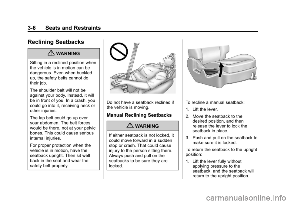 CADILLAC SRX 2013 2.G Repair Manual Black plate (6,1)Cadillac SRX Owner Manual - 2013 - CRC - 11/9/12
3-6 Seats and Restraints
Reclining Seatbacks
{WARNING
Sitting in a reclined position when
the vehicle is in motion can be
dangerous. E