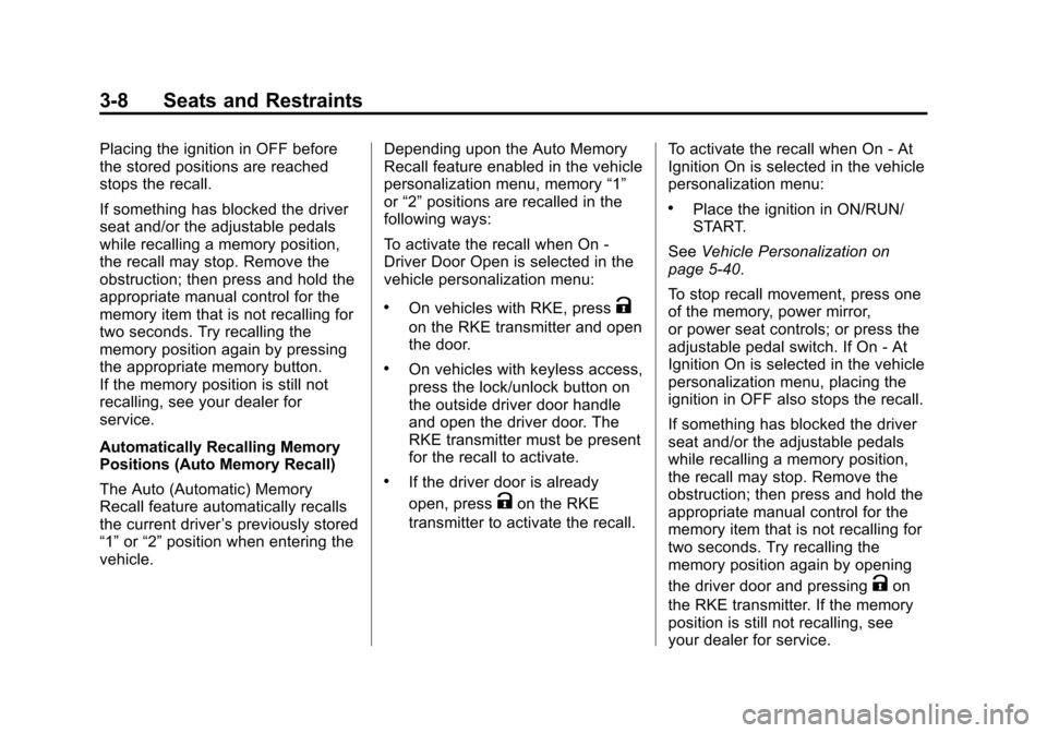CADILLAC SRX 2013 2.G Owners Manual Black plate (8,1)Cadillac SRX Owner Manual - 2013 - CRC - 11/9/12
3-8 Seats and Restraints
Placing the ignition in OFF before
the stored positions are reached
stops the recall.
If something has blocke