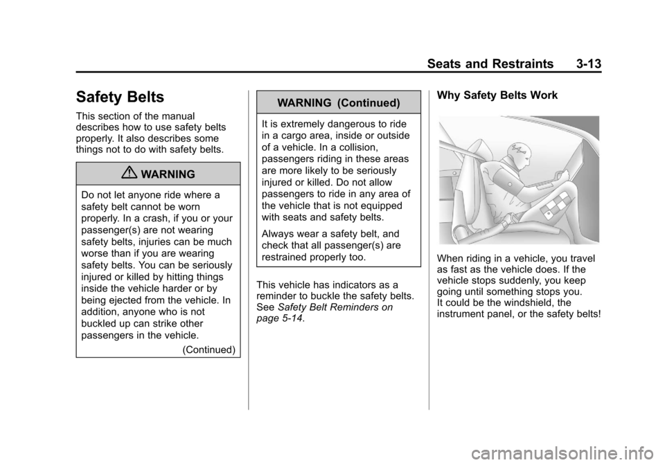 CADILLAC SRX 2013 2.G Repair Manual Black plate (13,1)Cadillac SRX Owner Manual - 2013 - CRC - 11/9/12
Seats and Restraints 3-13
Safety Belts
This section of the manual
describes how to use safety belts
properly. It also describes some
