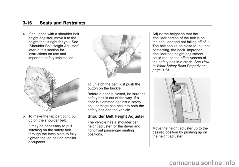 CADILLAC SRX 2013 2.G Owners Manual Black plate (16,1)Cadillac SRX Owner Manual - 2013 - CRC - 11/9/12
3-16 Seats and Restraints
4. If equipped with a shoulder beltheight adjuster, move it to the
height that is right for you. See
“Sho
