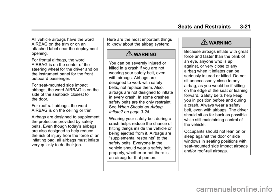 CADILLAC SRX 2013 2.G Manual PDF Black plate (21,1)Cadillac SRX Owner Manual - 2013 - CRC - 11/9/12
Seats and Restraints 3-21
All vehicle airbags have the word
AIRBAG on the trim or on an
attached label near the deployment
opening.
F