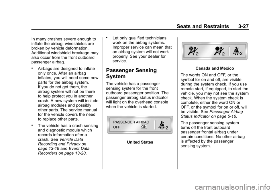 CADILLAC SRX 2013 2.G Owners Manual Black plate (27,1)Cadillac SRX Owner Manual - 2013 - CRC - 11/9/12
Seats and Restraints 3-27
In many crashes severe enough to
inflate the airbag, windshields are
broken by vehicle deformation.
Additio