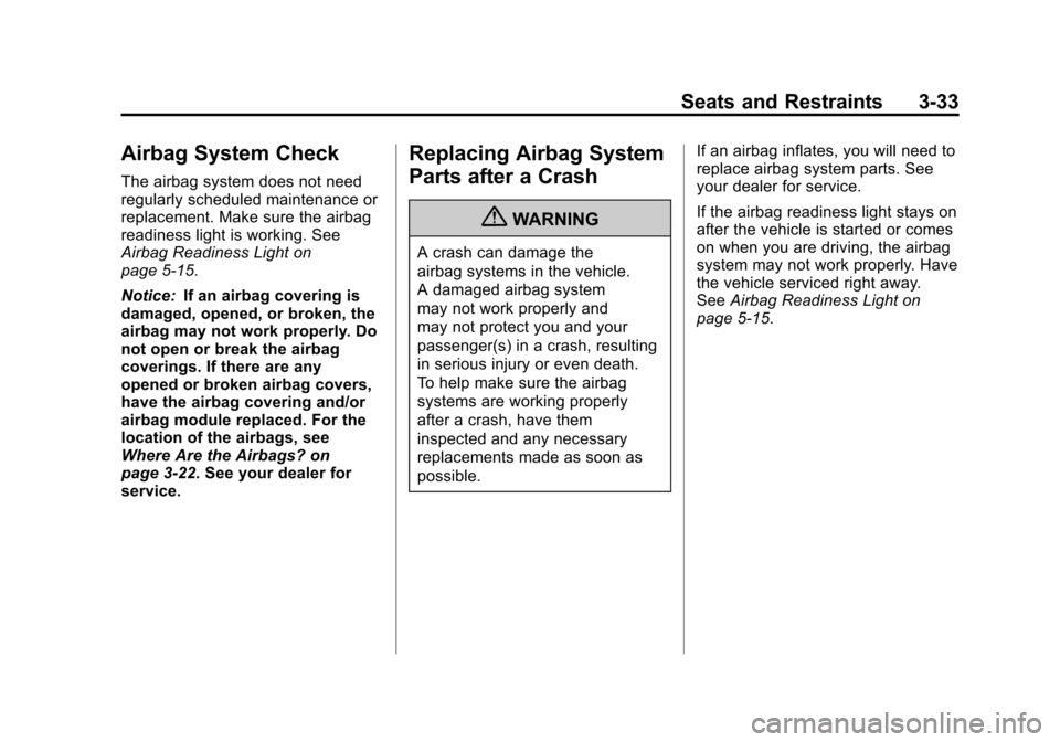 CADILLAC SRX 2013 2.G Owners Manual Black plate (33,1)Cadillac SRX Owner Manual - 2013 - CRC - 11/9/12
Seats and Restraints 3-33
Airbag System Check
The airbag system does not need
regularly scheduled maintenance or
replacement. Make su