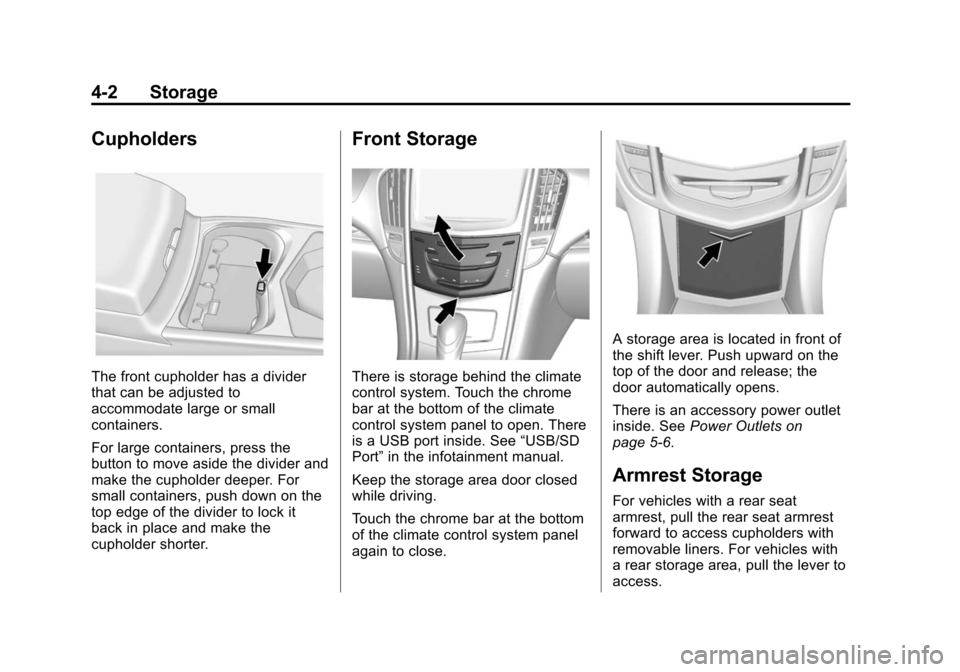 CADILLAC SRX 2015 2.G Owners Manual Black plate (2,1)Cadillac SRX Owner Manual (GMNA-Localizing-U.S./Canada/Mexico-
7707476) - 2015 - crc - 4/8/14
4-2 Storage
Cupholders
The front cupholder has a divider
that can be adjusted to
accommod