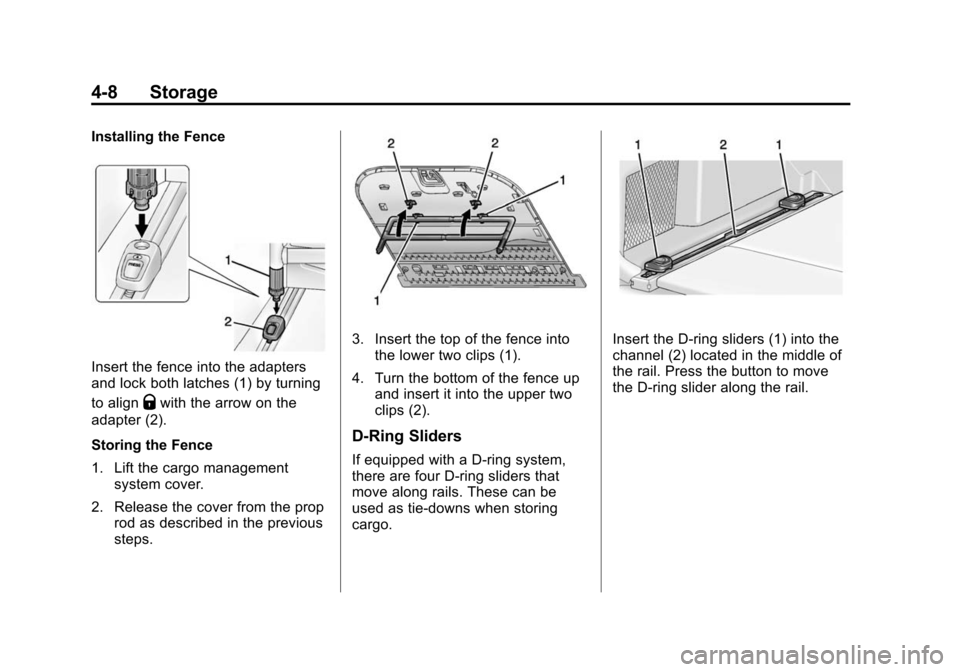 CADILLAC SRX 2015 2.G Owners Manual Black plate (8,1)Cadillac SRX Owner Manual (GMNA-Localizing-U.S./Canada/Mexico-
7707476) - 2015 - crc - 4/8/14
4-8 Storage
Installing the Fence
Insert the fence into the adapters
and lock both latches