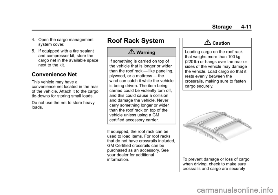 CADILLAC SRX 2015 2.G Owners Manual Black plate (11,1)Cadillac SRX Owner Manual (GMNA-Localizing-U.S./Canada/Mexico-
7707476) - 2015 - crc - 4/8/14
Storage 4-11
4. Open the cargo managementsystem cover.
5. If equipped with a tire sealan