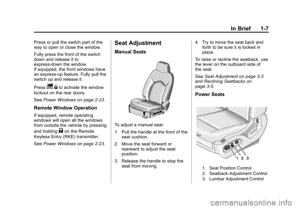 CADILLAC SRX 2015 2.G Owners Manual Black plate (7,1)Cadillac SRX Owner Manual (GMNA-Localizing-U.S./Canada/Mexico-
7707476) - 2015 - crc - 4/8/14
In Brief 1-7
Press or pull the switch part of the
way to open or close the window.
Fully 