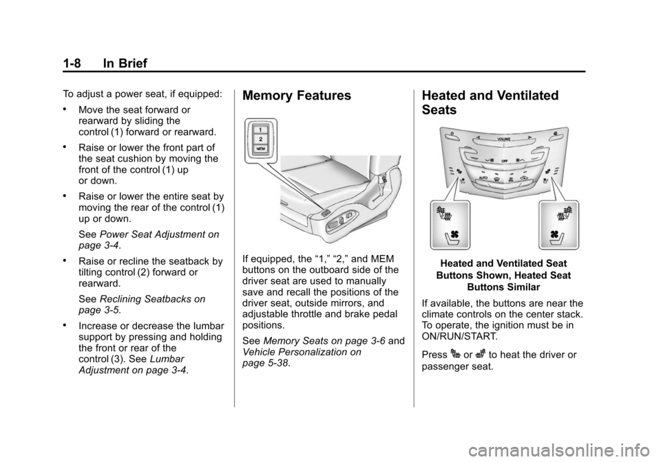 CADILLAC SRX 2015 2.G Owners Manual Black plate (8,1)Cadillac SRX Owner Manual (GMNA-Localizing-U.S./Canada/Mexico-
7707476) - 2015 - crc - 4/8/14
1-8 In Brief
To adjust a power seat, if equipped:
.Move the seat forward or
rearward by s