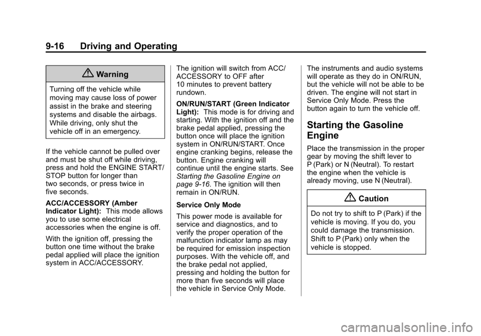 CADILLAC SRX 2015 2.G Owners Manual Black plate (16,1)Cadillac SRX Owner Manual (GMNA-Localizing-U.S./Canada/Mexico-
7707476) - 2015 - crc - 4/8/14
9-16 Driving and Operating
{Warning
Turning off the vehicle while
moving may cause loss CADILLAC SRX 2015 2.G Owners Manual Black plate (16,1)Cadillac SRX Owner Manual (GMNA-Localizing-U.S./Canada/Mexico-
7707476) - 2015 - crc - 4/8/14
9-16 Driving and Operating
{Warning
Turning off the vehicle while
moving may cause loss