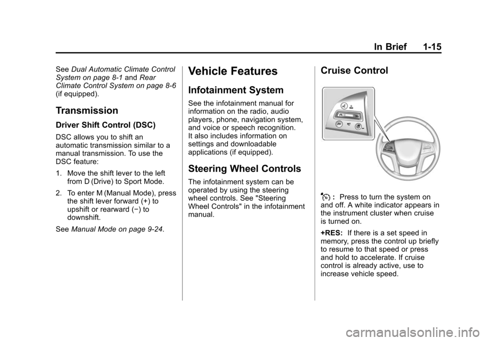 CADILLAC SRX 2015 2.G Owners Manual Black plate (15,1)Cadillac SRX Owner Manual (GMNA-Localizing-U.S./Canada/Mexico-
7707476) - 2015 - crc - 4/8/14
In Brief 1-15
SeeDual Automatic Climate Control
System on page 8-1 andRear
Climate Contr