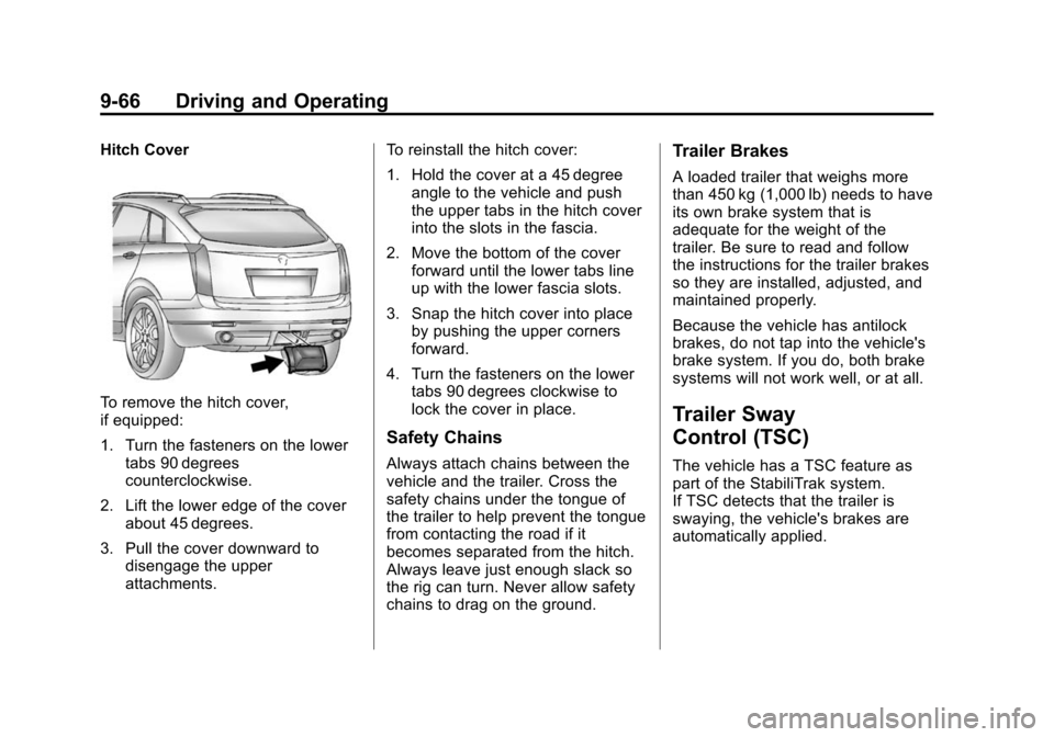 CADILLAC SRX 2015 2.G Owners Manual Black plate (66,1)Cadillac SRX Owner Manual (GMNA-Localizing-U.S./Canada/Mexico-
7707476) - 2015 - crc - 4/8/14
9-66 Driving and Operating
Hitch Cover
To remove the hitch cover,
if equipped:
1. Turn t CADILLAC SRX 2015 2.G Owners Manual Black plate (66,1)Cadillac SRX Owner Manual (GMNA-Localizing-U.S./Canada/Mexico-
7707476) - 2015 - crc - 4/8/14
9-66 Driving and Operating
Hitch Cover
To remove the hitch cover,
if equipped:
1. Turn t