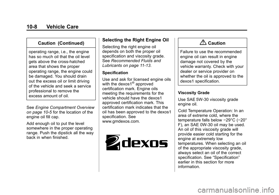 CADILLAC SRX 2015 2.G Owners Manual Black plate (8,1)Cadillac SRX Owner Manual (GMNA-Localizing-U.S./Canada/Mexico-
7707476) - 2015 - crc - 4/8/14
10-8 Vehicle Care
Caution (Continued)
operating range, i.e., the engine
has so much oil t
