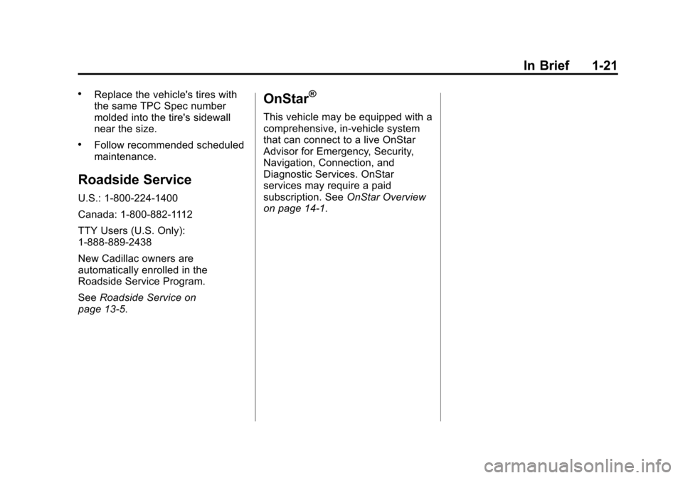CADILLAC SRX 2015 2.G Owners Manual Black plate (21,1)Cadillac SRX Owner Manual (GMNA-Localizing-U.S./Canada/Mexico-
7707476) - 2015 - crc - 4/8/14
In Brief 1-21
.Replace the vehicles tires with
the same TPC Spec number
molded into the CADILLAC SRX 2015 2.G Owners Manual Black plate (21,1)Cadillac SRX Owner Manual (GMNA-Localizing-U.S./Canada/Mexico-
7707476) - 2015 - crc - 4/8/14
In Brief 1-21
.Replace the vehicles tires with
the same TPC Spec number
molded into the