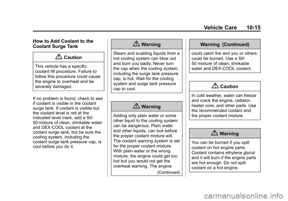 CADILLAC SRX 2015 2.G Owners Manual Black plate (15,1)Cadillac SRX Owner Manual (GMNA-Localizing-U.S./Canada/Mexico-
7707476) - 2015 - crc - 4/8/14
Vehicle Care 10-15
How to Add Coolant to the
Coolant Surge Tank
{Caution
This vehicle ha