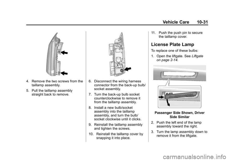 CADILLAC SRX 2015 2.G Owners Manual Black plate (31,1)Cadillac SRX Owner Manual (GMNA-Localizing-U.S./Canada/Mexico-
7707476) - 2015 - crc - 4/8/14
Vehicle Care 10-31
4. Remove the two screws from thetaillamp assembly.
5. Pull the taill CADILLAC SRX 2015 2.G Owners Manual Black plate (31,1)Cadillac SRX Owner Manual (GMNA-Localizing-U.S./Canada/Mexico-
7707476) - 2015 - crc - 4/8/14
Vehicle Care 10-31
4. Remove the two screws from thetaillamp assembly.
5. Pull the taill