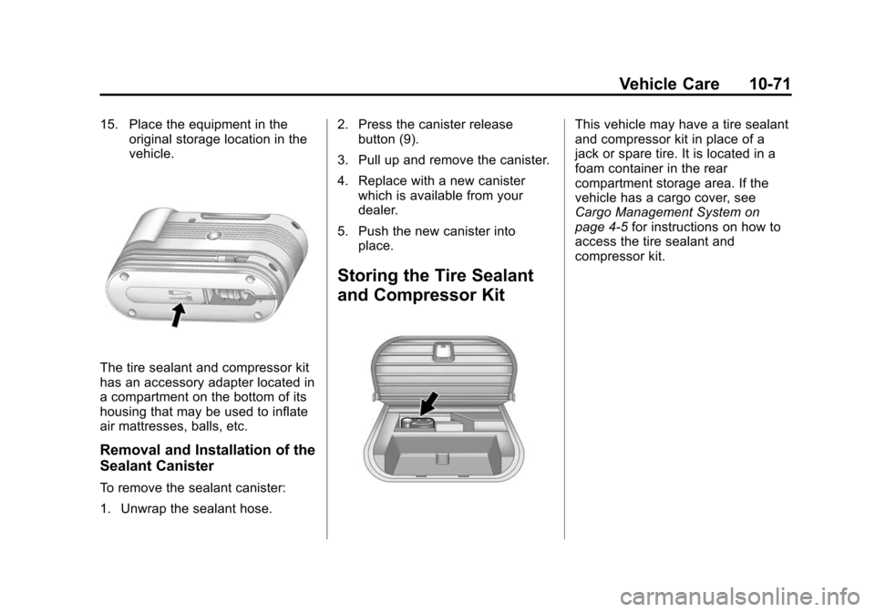 CADILLAC SRX 2015 2.G Owners Manual Black plate (71,1)Cadillac SRX Owner Manual (GMNA-Localizing-U.S./Canada/Mexico-
7707476) - 2015 - crc - 4/8/14
Vehicle Care 10-71
15. Place the equipment in theoriginal storage location in the
vehicl CADILLAC SRX 2015 2.G Owners Manual Black plate (71,1)Cadillac SRX Owner Manual (GMNA-Localizing-U.S./Canada/Mexico-
7707476) - 2015 - crc - 4/8/14
Vehicle Care 10-71
15. Place the equipment in theoriginal storage location in the
vehicl