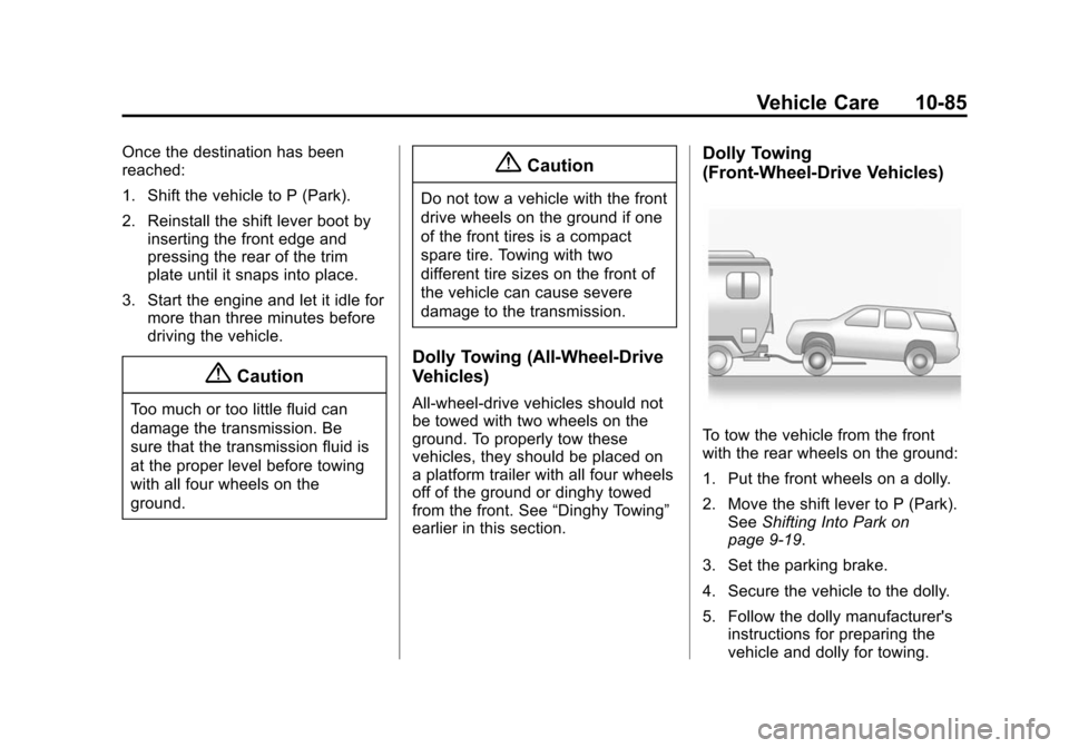 CADILLAC SRX 2015 2.G Owners Manual Black plate (85,1)Cadillac SRX Owner Manual (GMNA-Localizing-U.S./Canada/Mexico-
7707476) - 2015 - crc - 4/8/14
Vehicle Care 10-85
Once the destination has been
reached:
1. Shift the vehicle to P (Par CADILLAC SRX 2015 2.G Owners Manual Black plate (85,1)Cadillac SRX Owner Manual (GMNA-Localizing-U.S./Canada/Mexico-
7707476) - 2015 - crc - 4/8/14
Vehicle Care 10-85
Once the destination has been
reached:
1. Shift the vehicle to P (Par